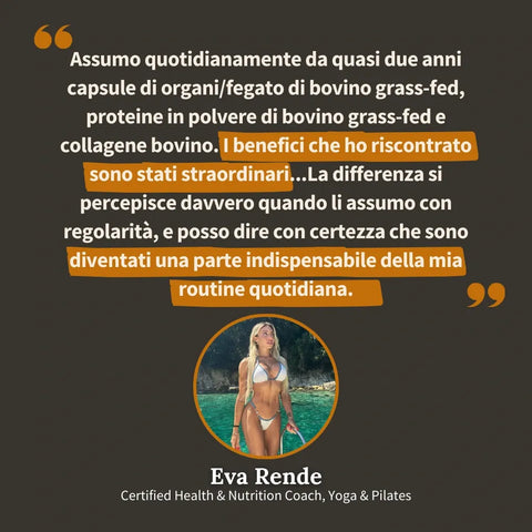 Testimonianza di Eva Rende, Health & Nutrition Coach, sui benefici delle capsule di organi e fegato di bovino grass-fed, proteine in polvere e collagene bovino assunti quotidianamente per quasi due anni